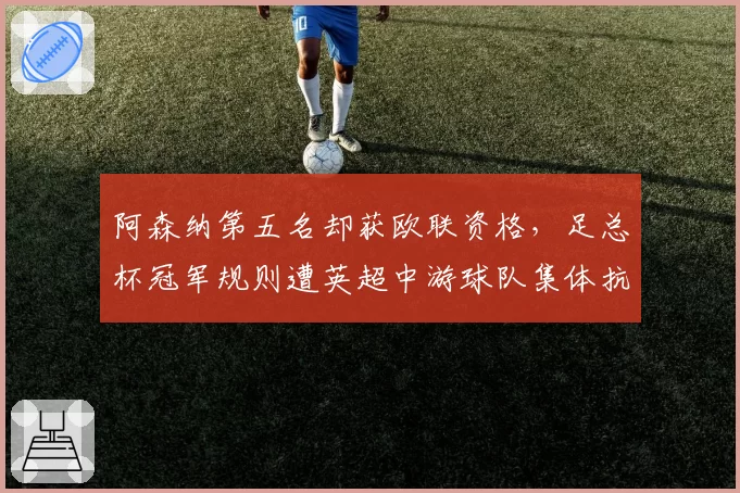 阿森纳第五名却获欧联资格,足总杯冠军规则遭英超中游球队集体抗议