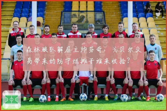 森林狼队解雇主帅芬奇,戈贝尔交易带来的防守烂摊子谁来收拾?