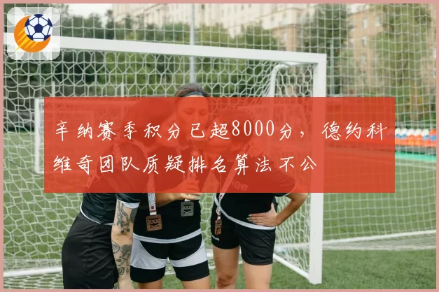 辛纳赛季积分已超8000分，德约科维奇团队质疑排名算法不公