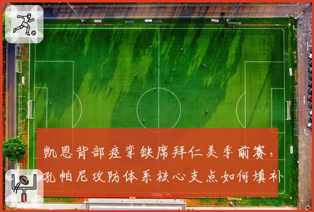 凯恩背部痉挛缺席拜仁美季前赛,孔帕尼攻防体系核心支点如何填补
