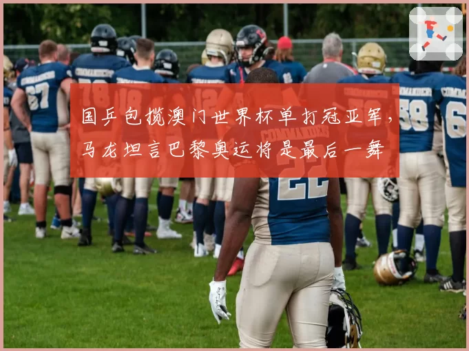 国乒包揽澳门世界杯单打冠亚军,马龙坦言巴黎奥运将是最后一舞